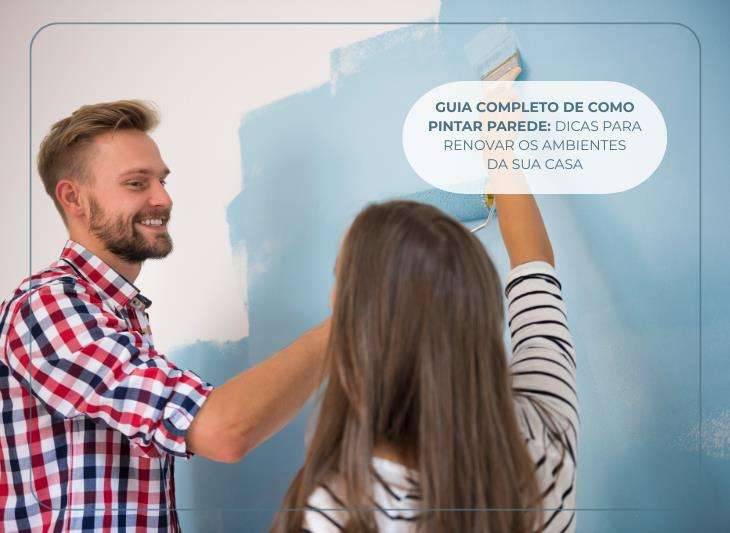 Guia Completo de Como Pintar Parede: dicas para renovar os ambientes da sua casa