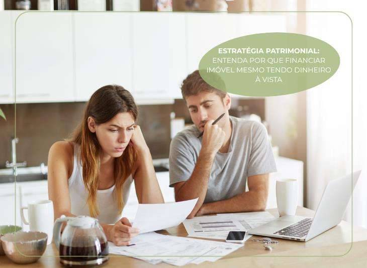 Estratégia Patrimonial: entenda por que financiar imóvel mesmo tendo dinheiro à vista